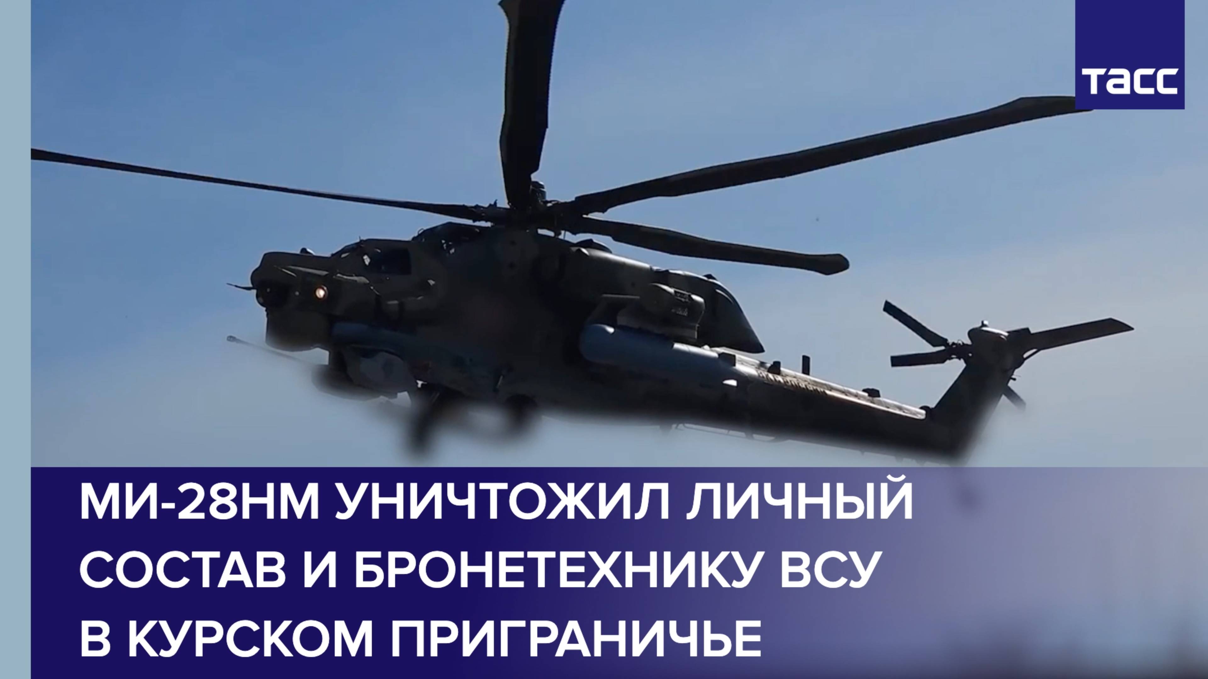 Ми-28НМ уничтожил личный состав и бронетехнику ВСУ в курском приграничье