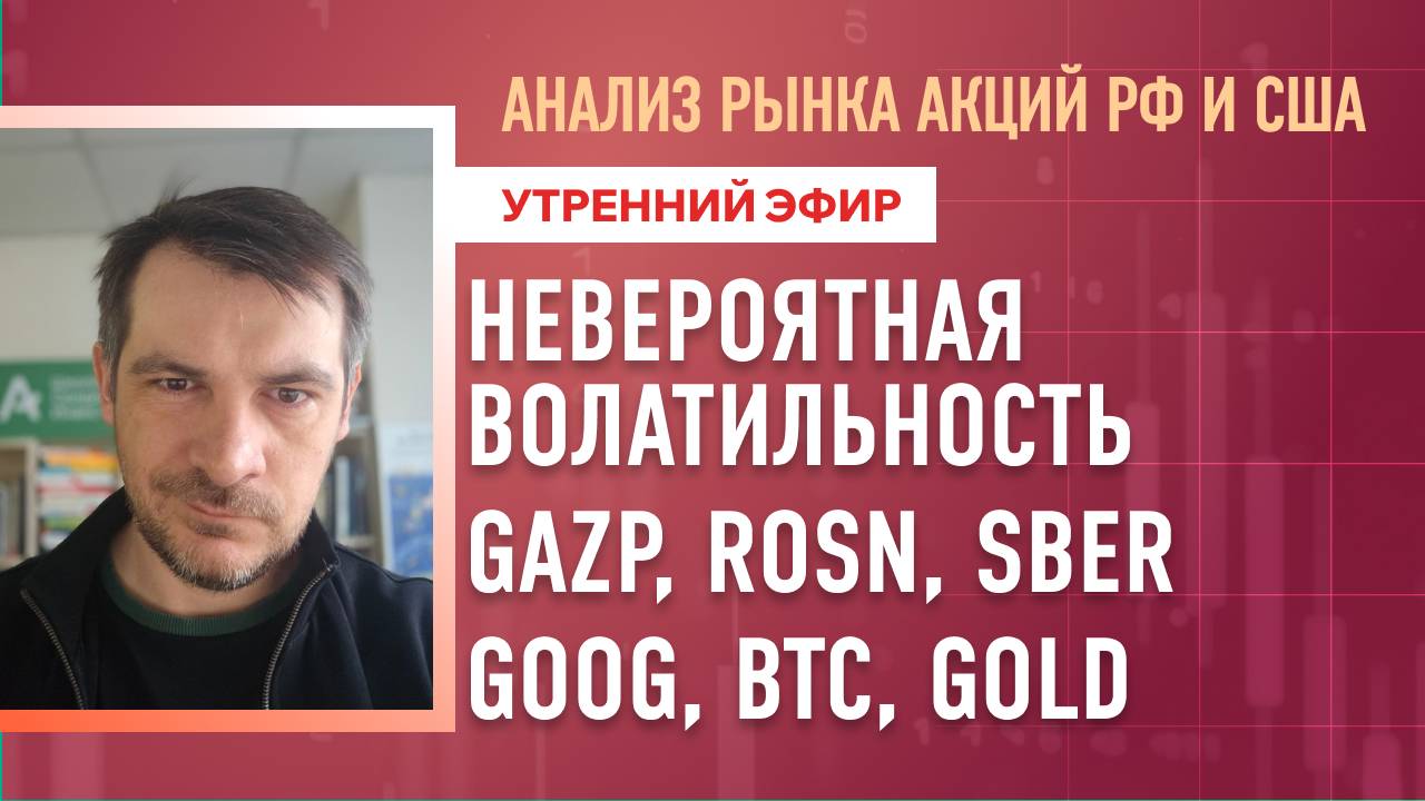 Анализ рынка акций РФ и США/ НЕВЕРОЯТНАЯ ВОЛАТИЛЬНОСТЬ/ GAZP, ROSN, SBER, GOOG, BTC, GOLD