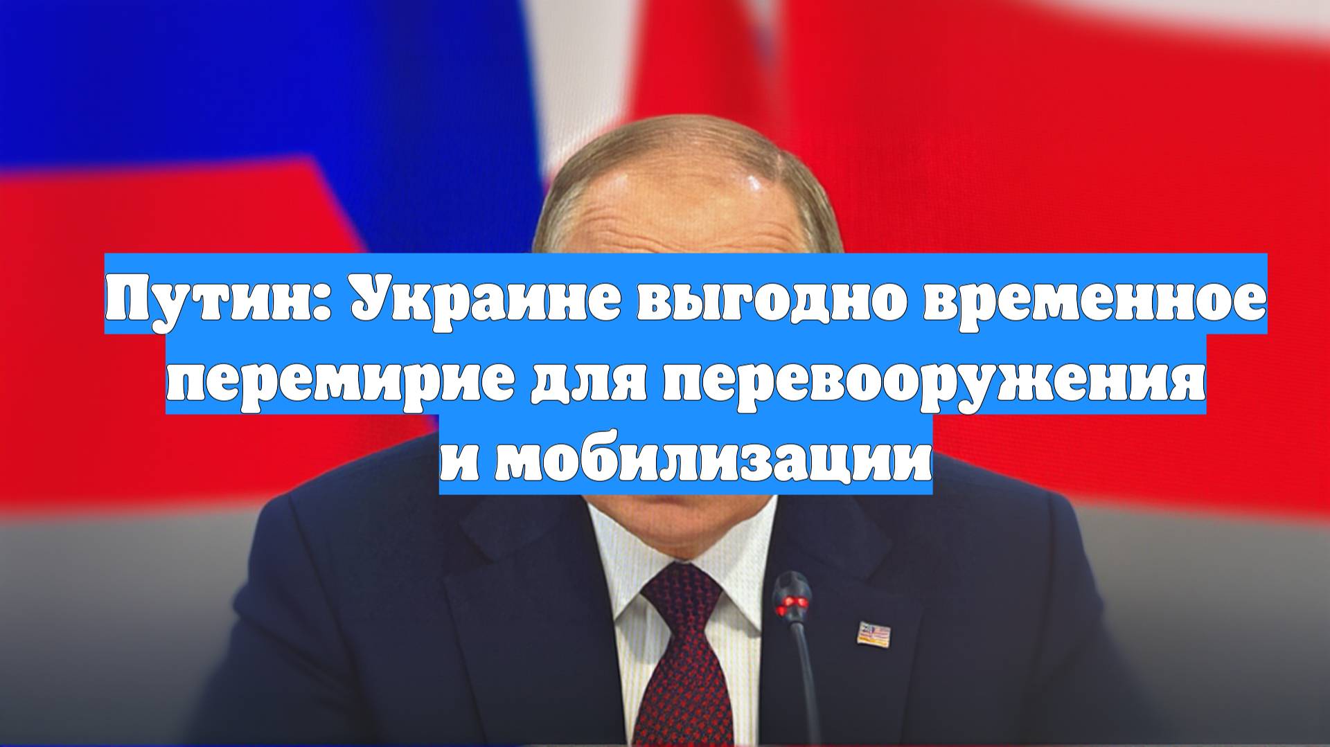 Путин: Украине выгодно временное перемирие для перевооружения и мобилизации