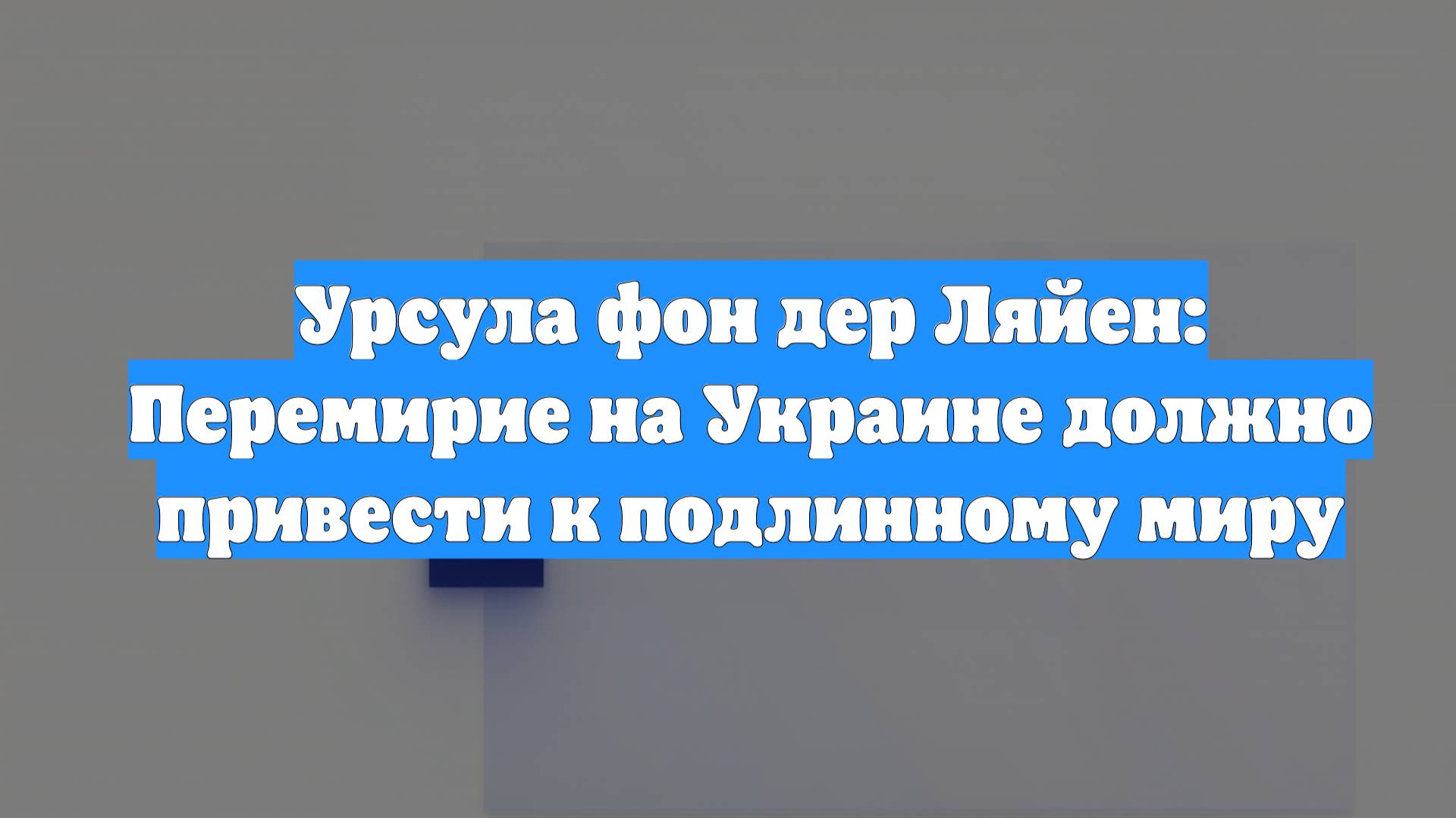 Урсула фон дер Ляйен: Перемирие на Украине должно привести к подлинному миру