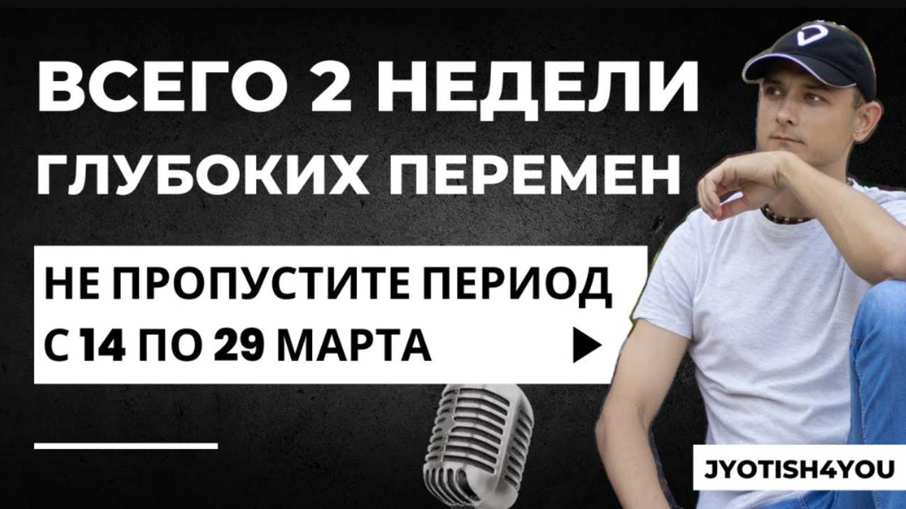 У НАС ВСЕГО 2 НЕДЕЛИ, ДЛЯ ГЛУБОКИХ ПЕРЕМЕН с 14 по 29 марта.