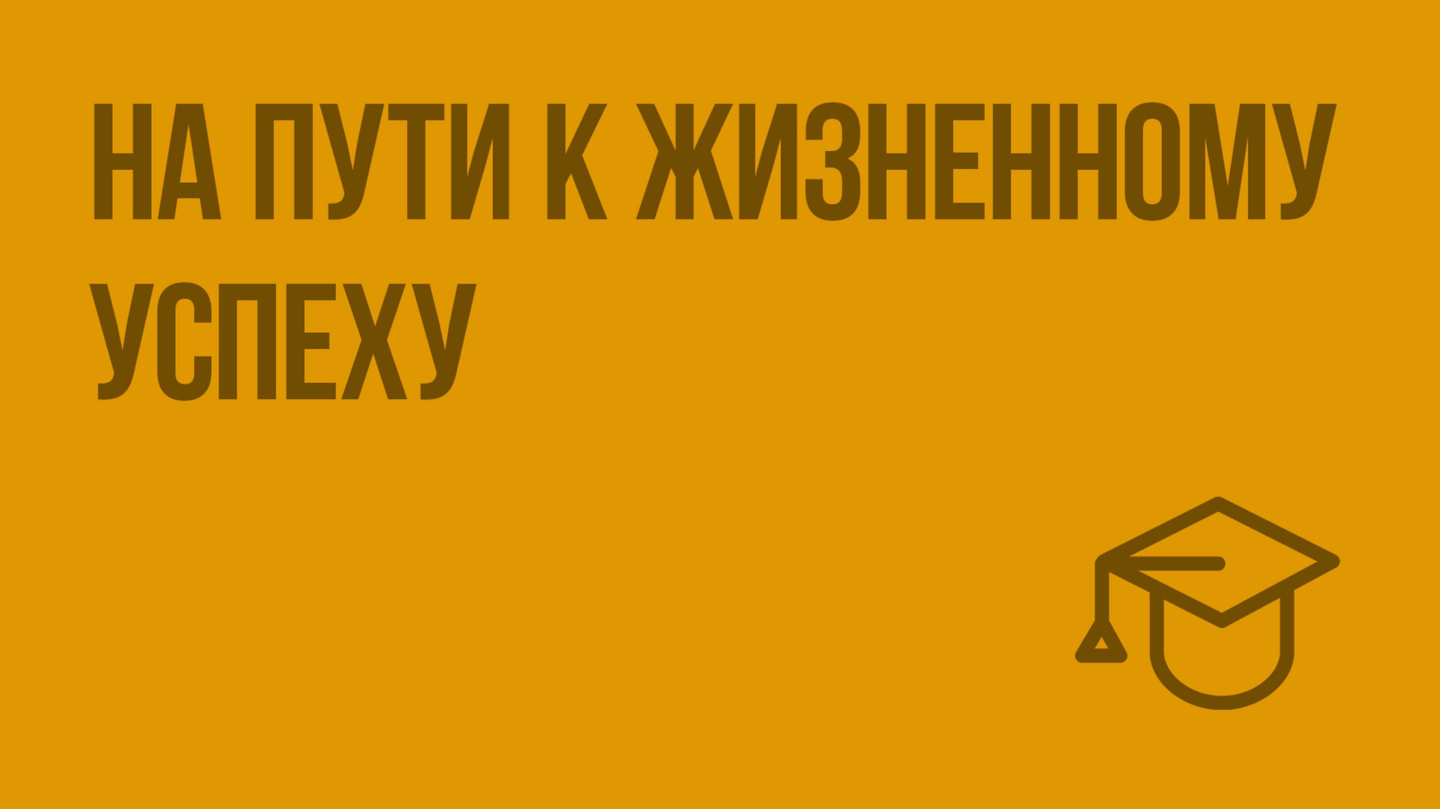 На пути к жизненному успеху. Видеоурок по обществознанию 6 класс