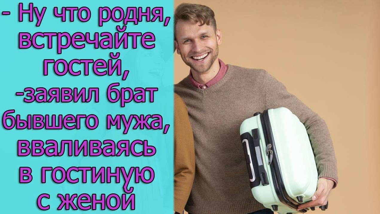 - Ну что родня,встречайте гостей,-заявил брат бывшего мужа,вваливаясь в гостиную с женой