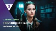 Нерождённая - 1 Сезон 2 серия Захватывающий Премьера Антология