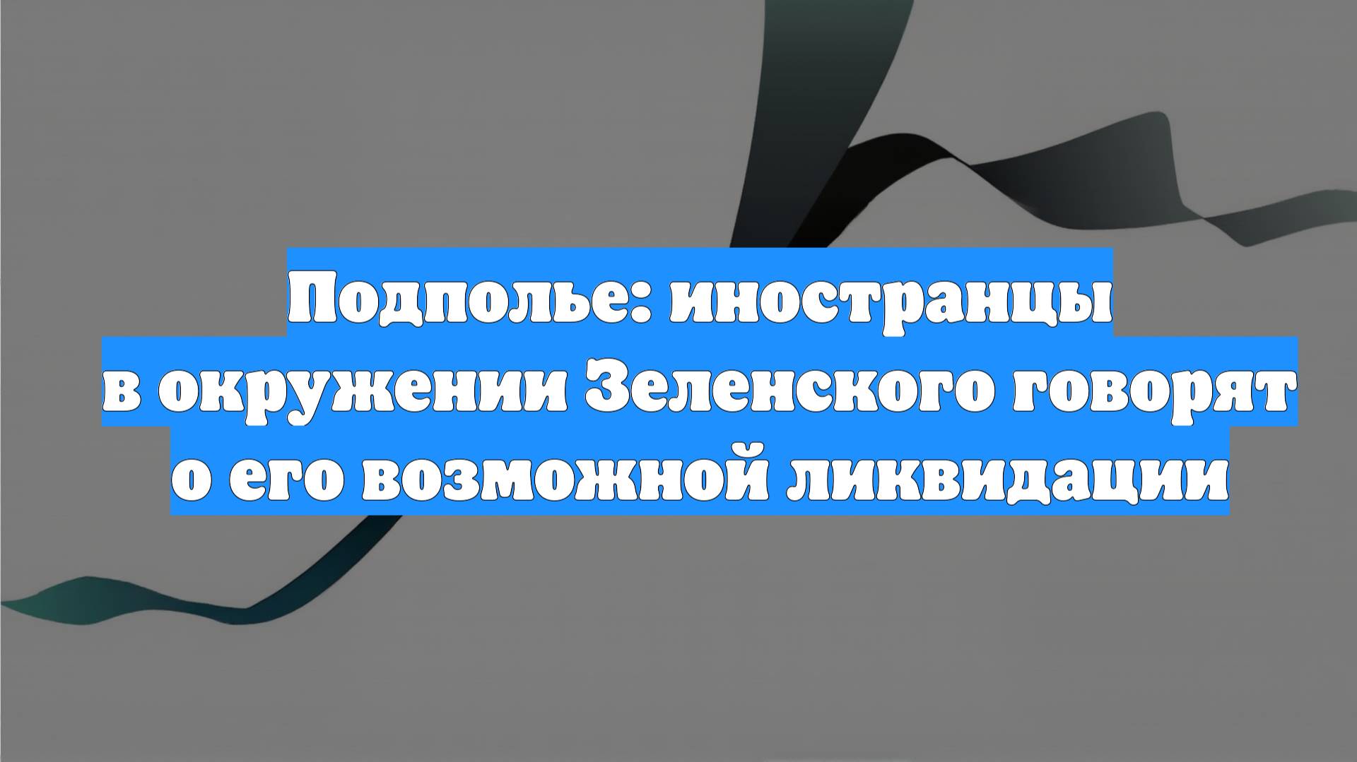 Подполье: иностранцы в окружении Зеленского говорят о его возможной ликвидации