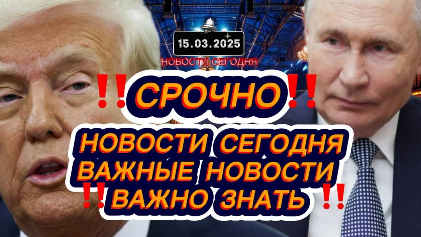 СРОЧНО‼️Новости Сегодня На 15.03.2025 Главные новости сегодня свежие и последние новости России мира