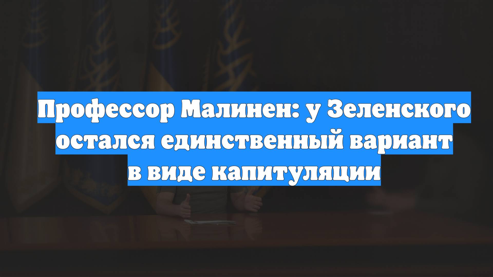 Профессор Малинен: у Зеленского остался единственный вариант в виде капитуляции