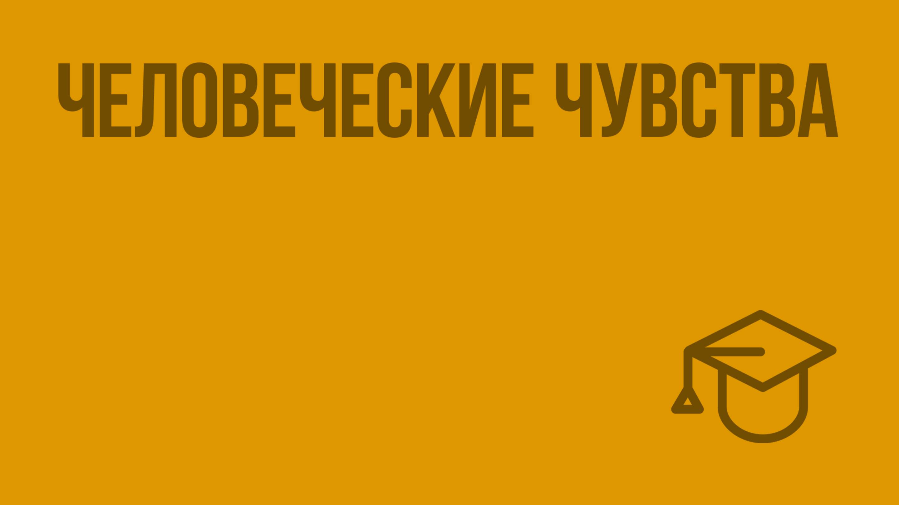 Человеческие чувства. Видеоурок по обществознанию 6 класс