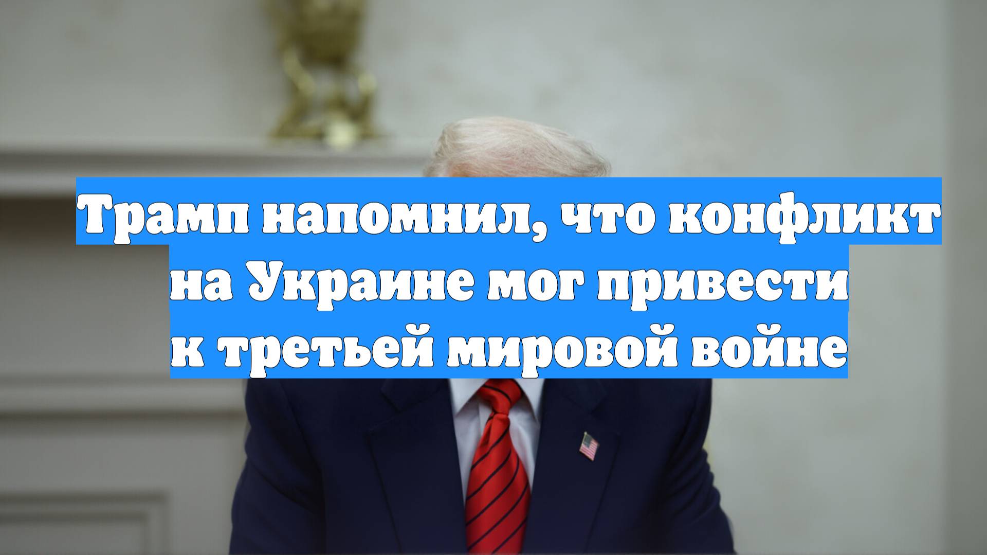 Трамп напомнил, что конфликт на Украине мог привести к третьей мировой войне