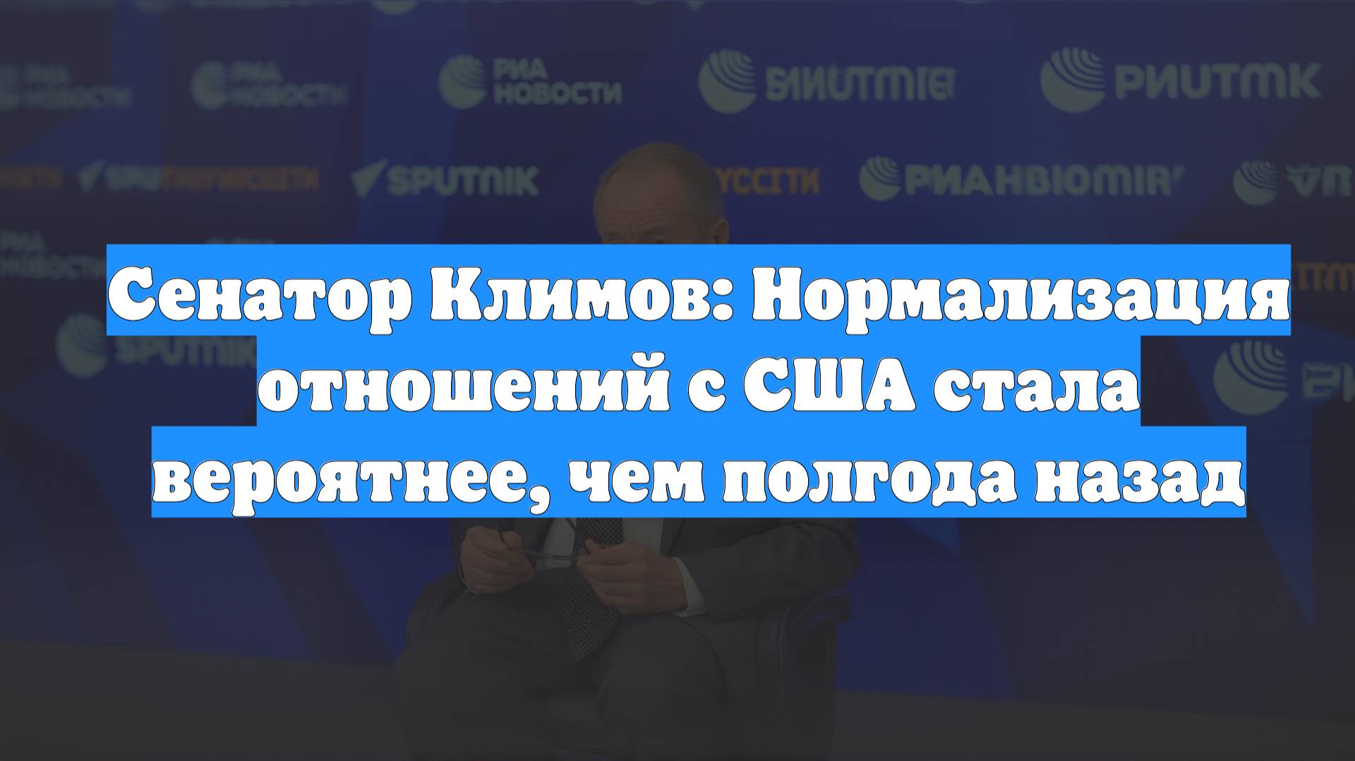 Сенатор Климов: Нормализация отношений с США стала вероятнее, чем полгода назад
