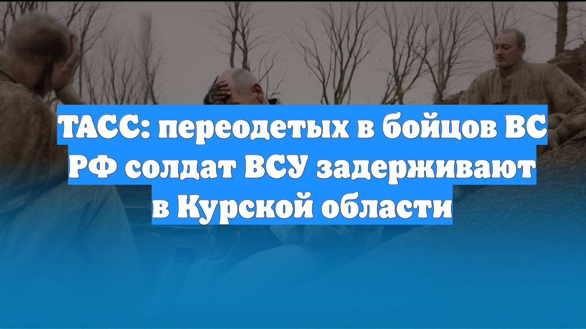 ТАСС: переодетых в бойцов ВС РФ солдат ВСУ задерживают в Курской области