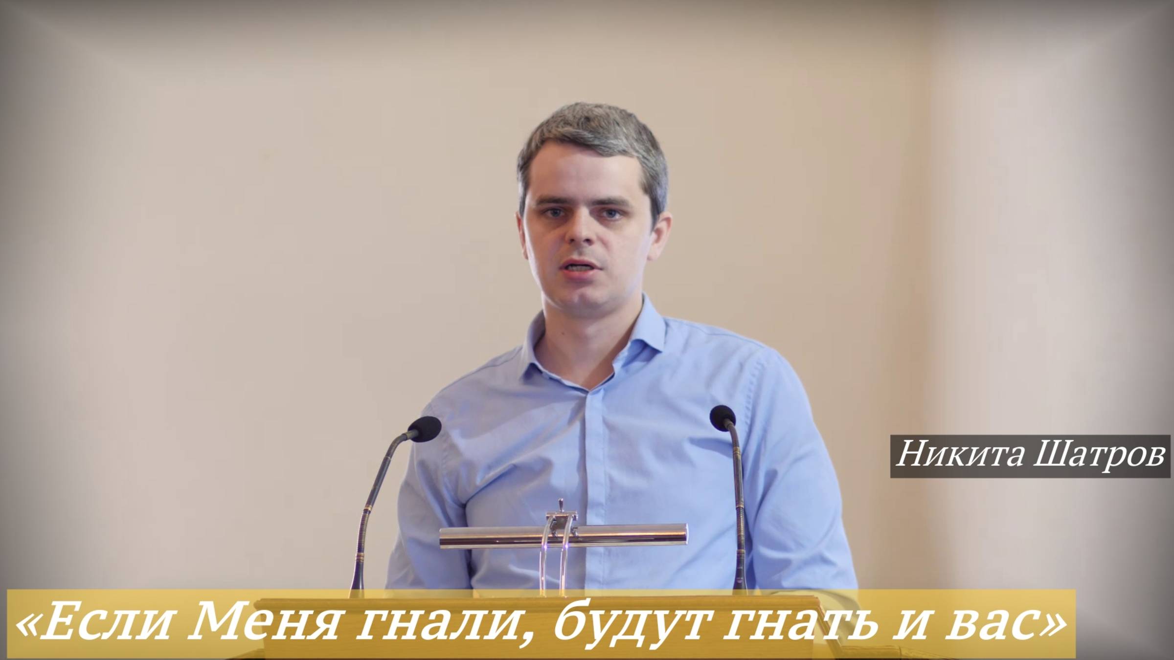 «Если Меня гнали, будут гнать и вас» (Ин.15:20) - Никита Шатров