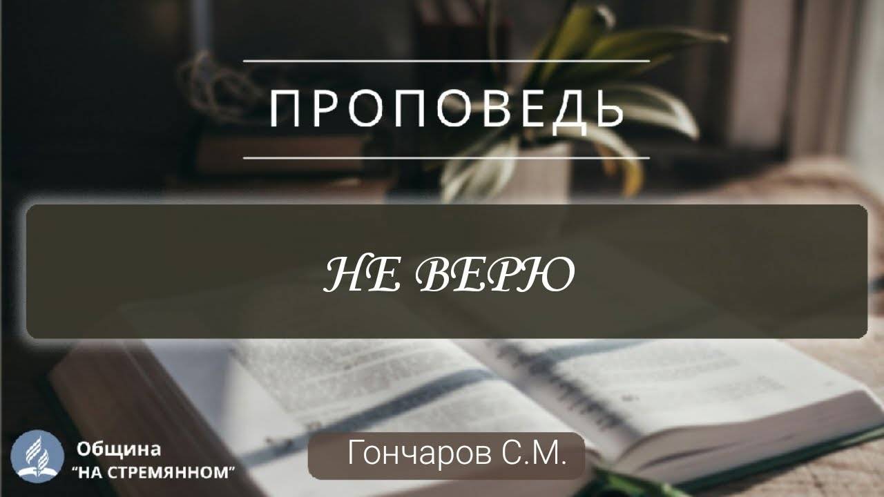 Не верю |  Христианские проповеди АСД | Гончаров Сергей Михайлович