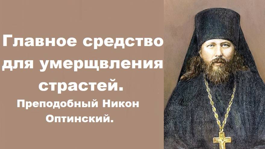 Главное средство для умерщвления страстей. Преподобный Никон Оптинский.