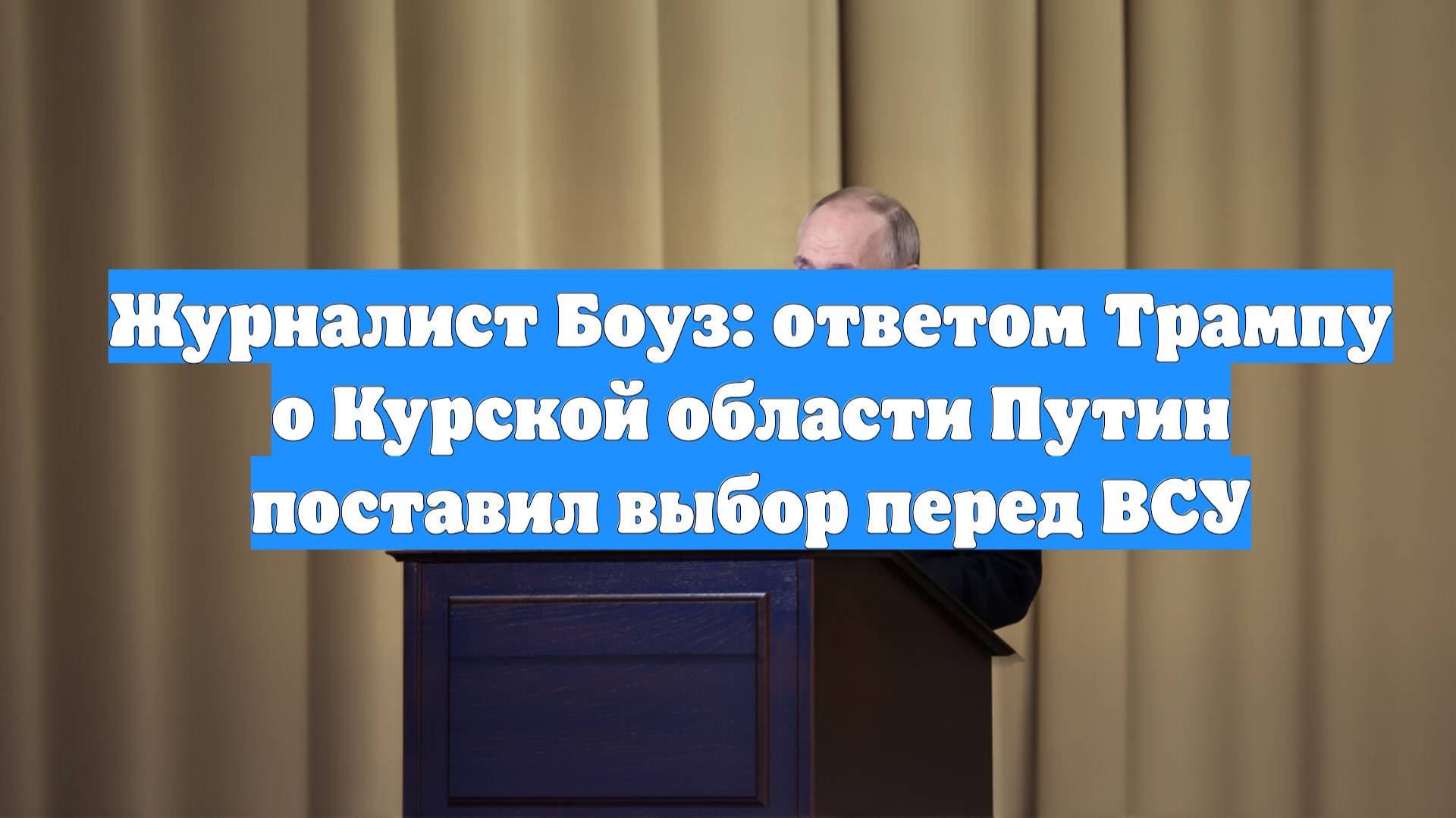 Журналист Боуз: ответом Трампу о Курской области Путин поставил выбор перед ВСУ
