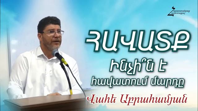 #39 Վահե եղբայր - Հավատք։ Ինչի՞ն է հավատում մարդը