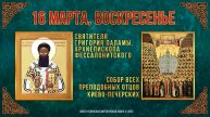 Неделя 2-я Великого поста. Свт.Григория Паламы. Собор всех преподобных отцов Киево-Печерских16.3.25