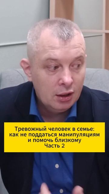 Тревожный человек в семье:как не поддаться манипуляциями помочь близкому. Часть 2
