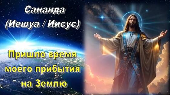 Сананда (Иешуа / Иисус): Пришло время моего прибытия на Землю