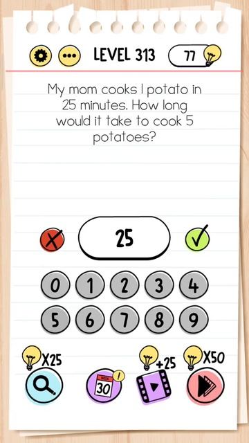 My mom cooks 1 potato in 25 how long would it take to cook 5 potatoes?  Brain test 1