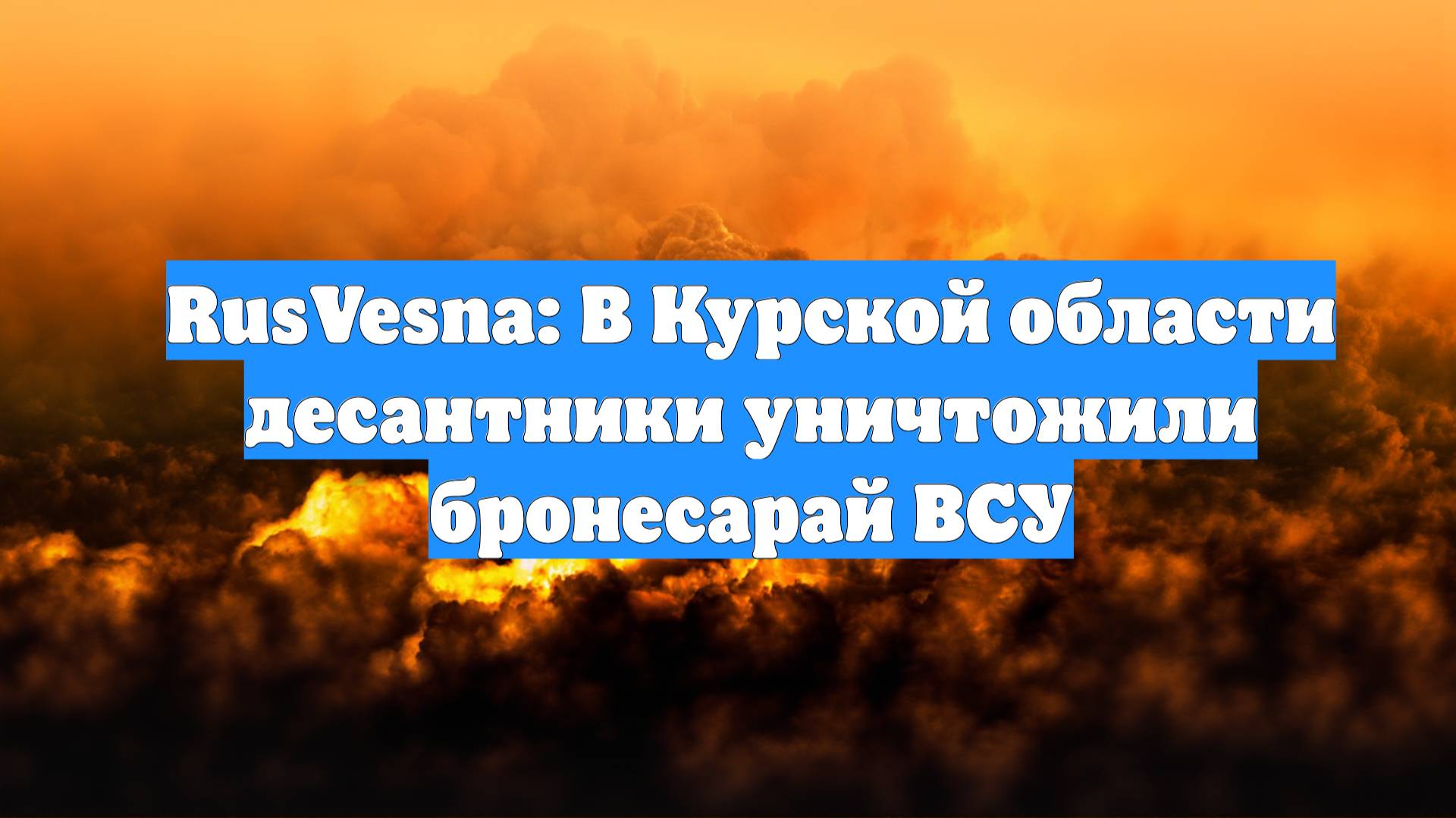 RusVesna: В Курской области десантники уничтожили бронесарай ВСУ