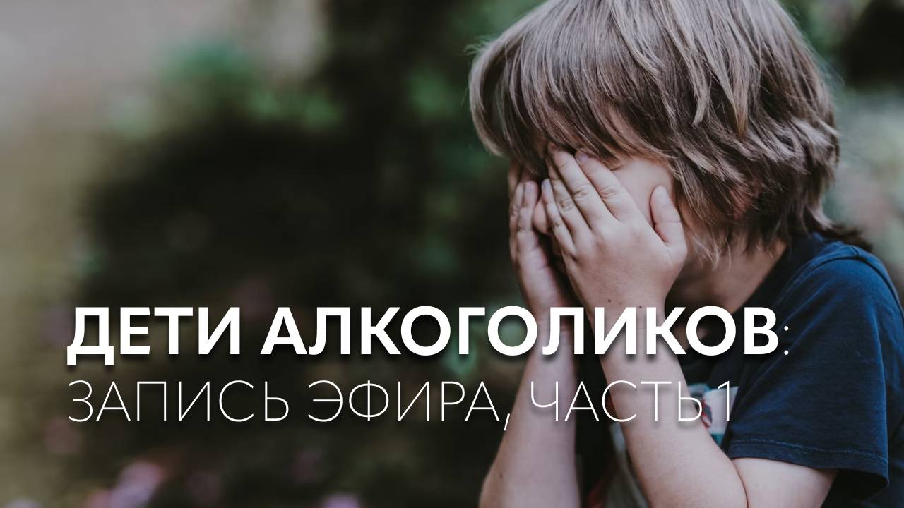 Запись эфира «ДЕТИ АЛКОГОЛИКОВ» — ЧАСТЬ 1