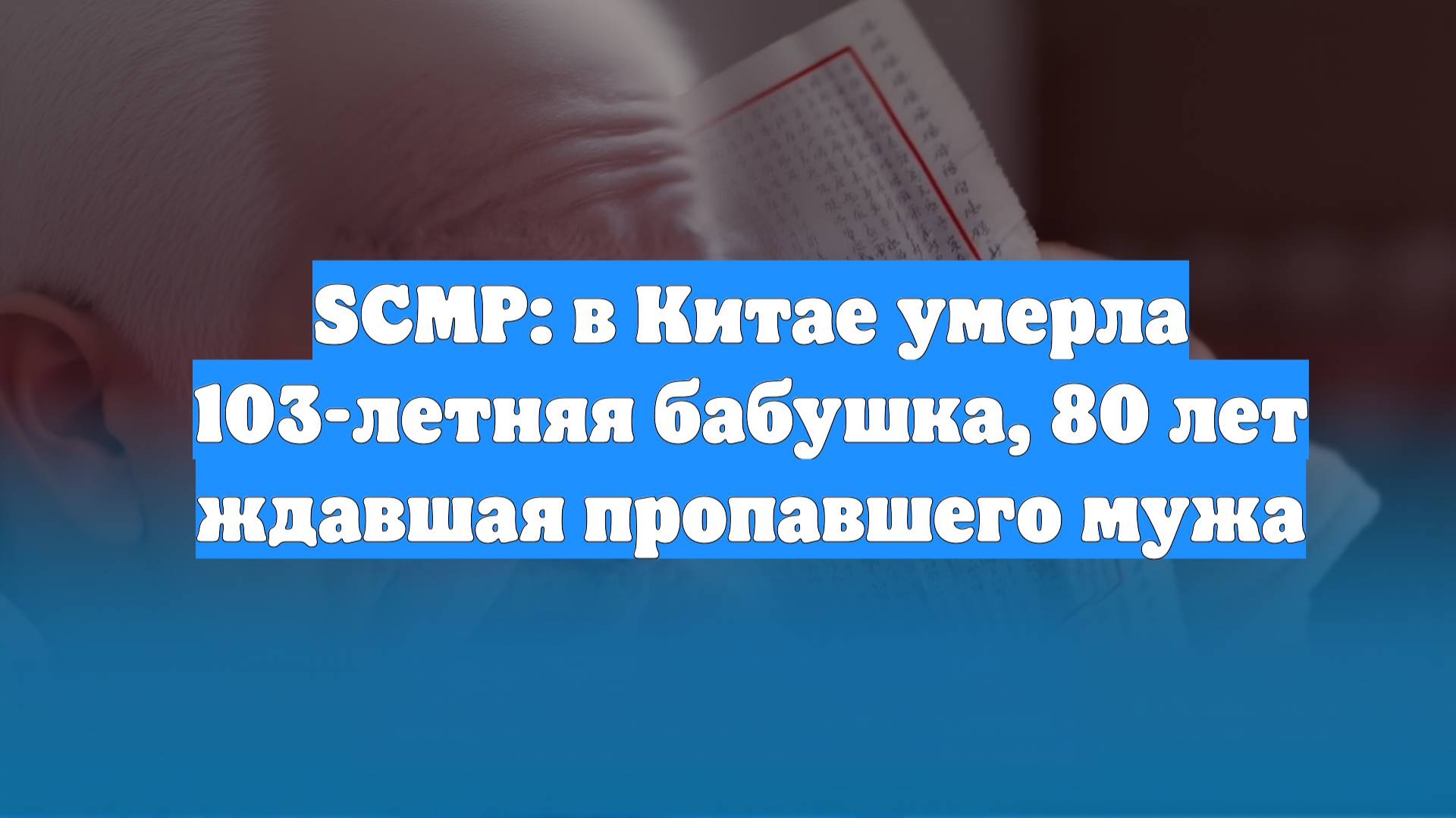 SCMP: в Китае умерла 103-летняя бабушка, 80 лет ждавшая пропавшего мужа