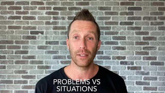 Problems Vs Situations.  Tune in for the difference