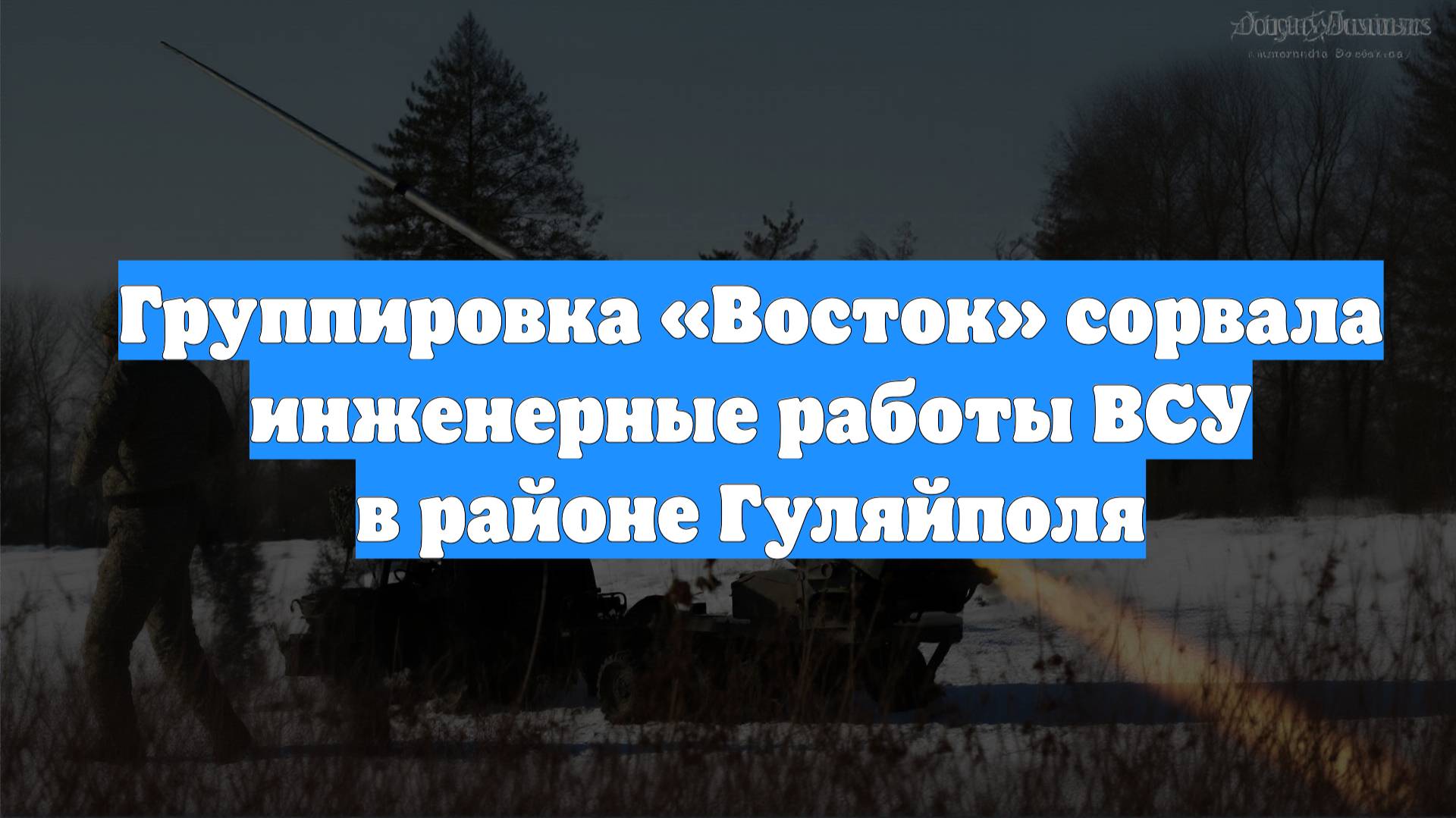 Группировка «Восток» сорвала инженерные работы ВСУ в районе Гуляйполя