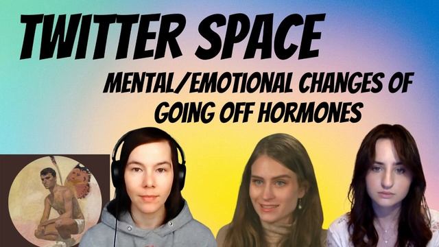 Twitter Space: Mental/Emotional changes going off hormones