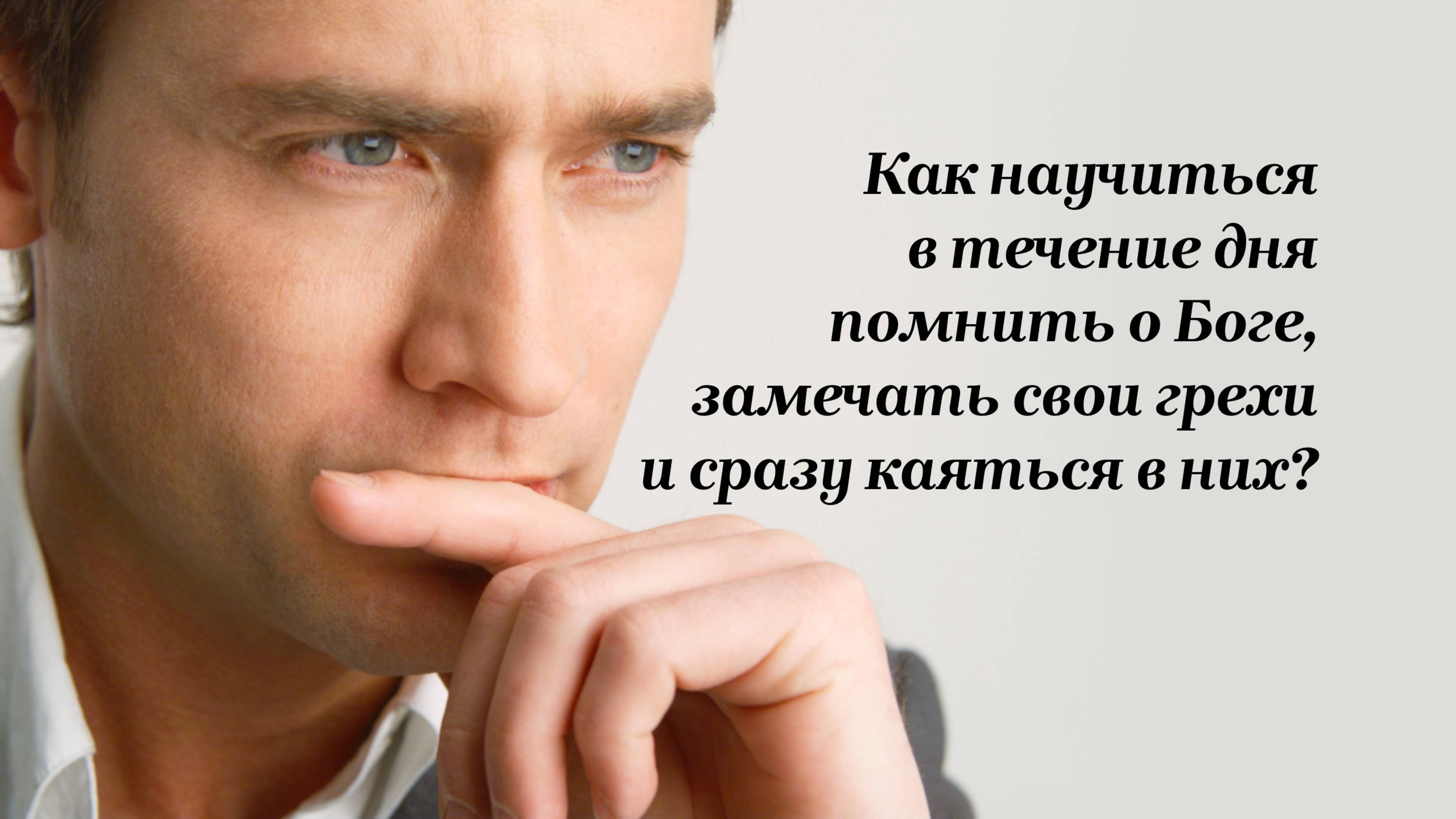 Как научиться в течение дня помнить о Боге, замечать свои грехи и сразу каяться в них?