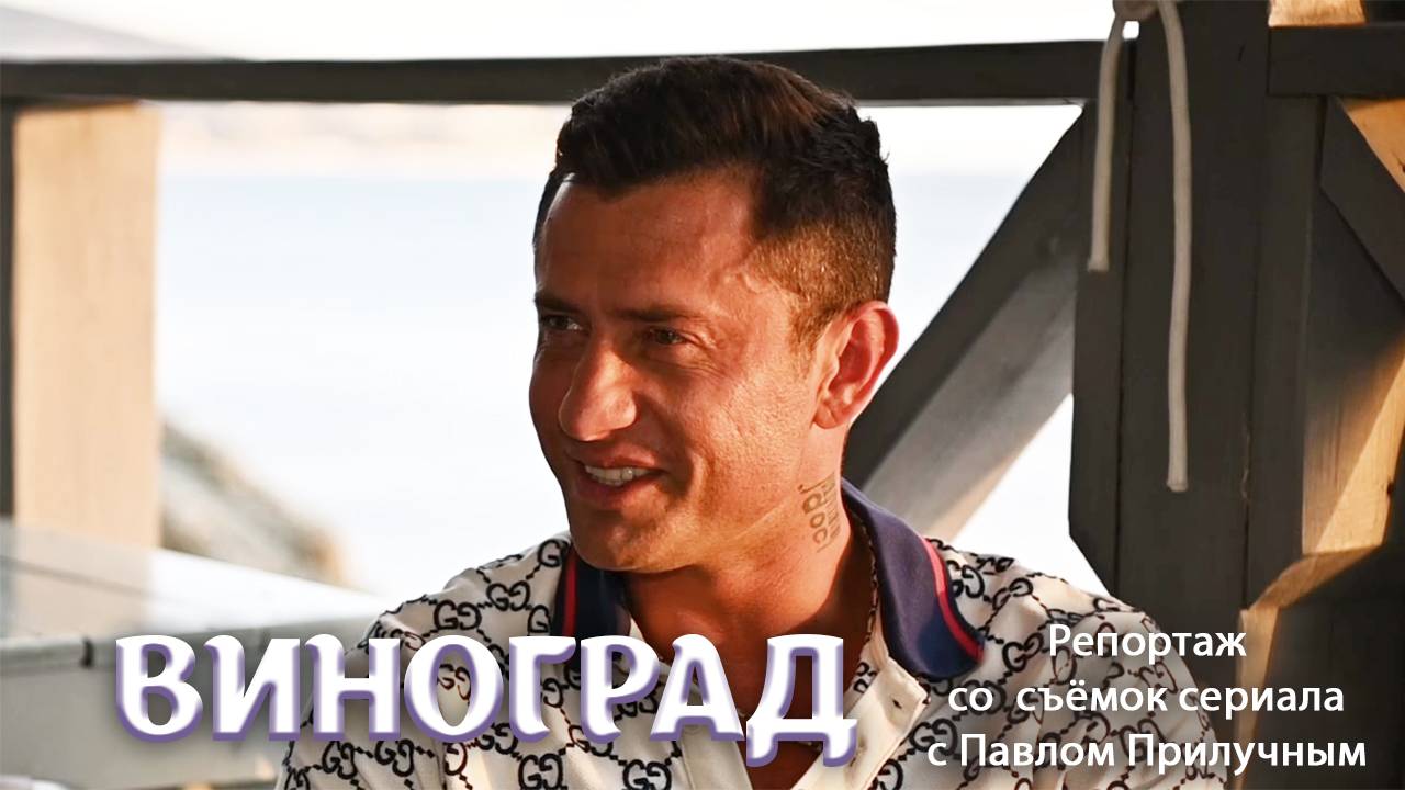 ВИНОГРАД. Павел Прилучный на съёмках сериала в Геленджике