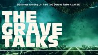 Darkness Among Us, Part Two | Grave Talks CLASSIC | The Grave Talks | Haunted, Paranormal &...