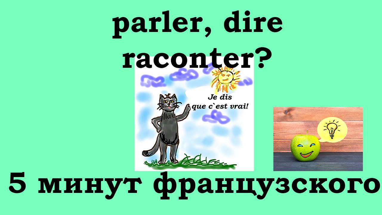Глаголы PARLER, DIRE, RACONTER, особенности употребления, 5 минут французского