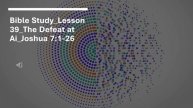 Bible Study Lesson 39_ The Defeat at Ai_ Joshua 7 vs1- 26