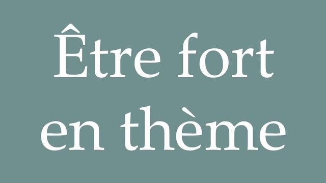 How to Pronounce ''Être fort en thème'' (Be strong in theme) Correctly in French