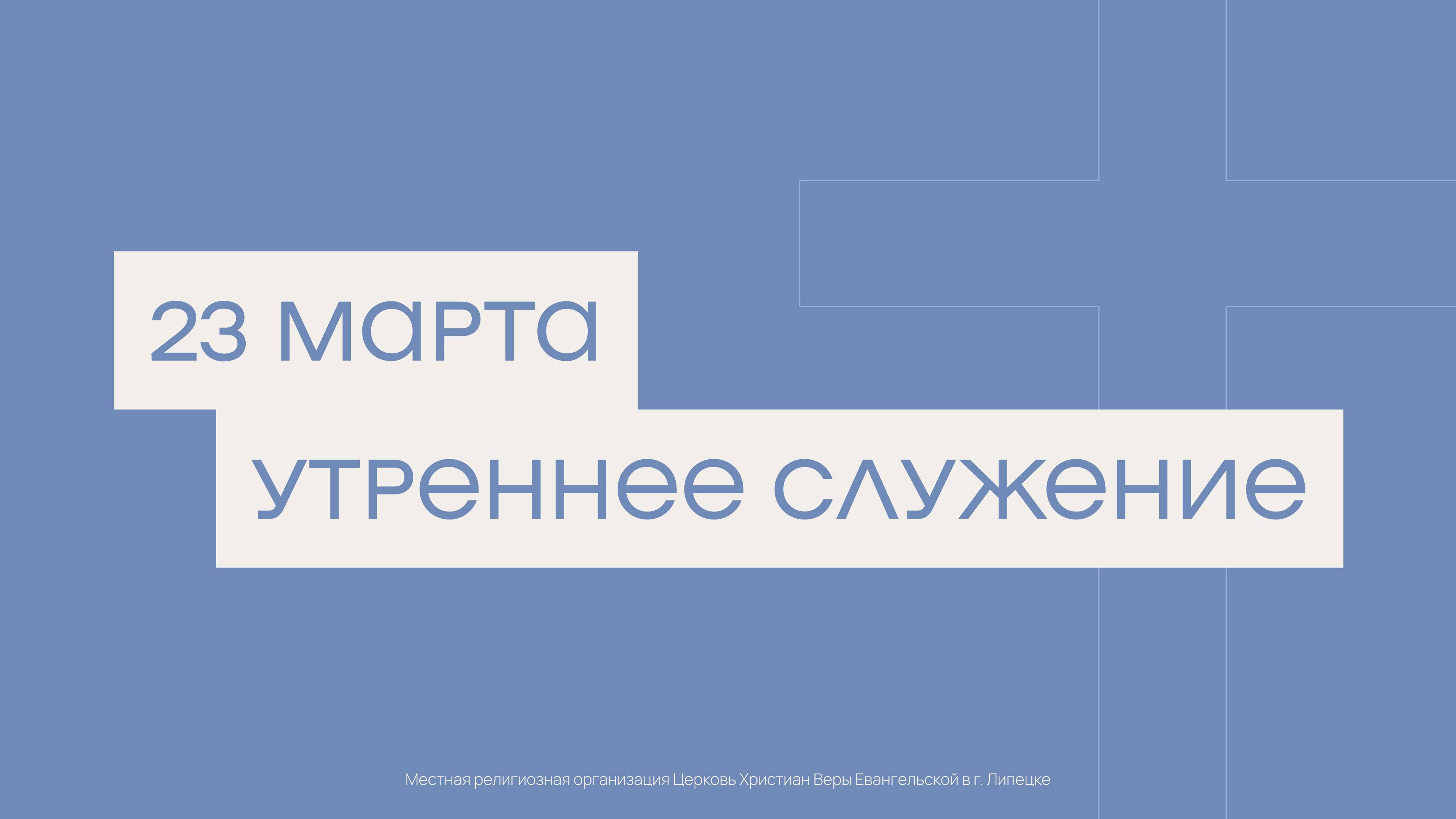 23 марта. МРО Церковь Христиан Веры Евангельской в Г. Липецке