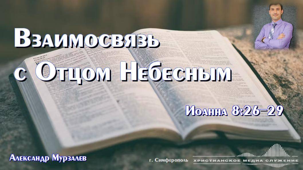 Взаимосвязь с Отцом Небесным | Проповедь | А. Мурзалёв