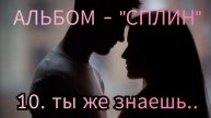 10. ТЫ ЖЕ ЗНАЕШЬ - альбом "СПЛИН"
