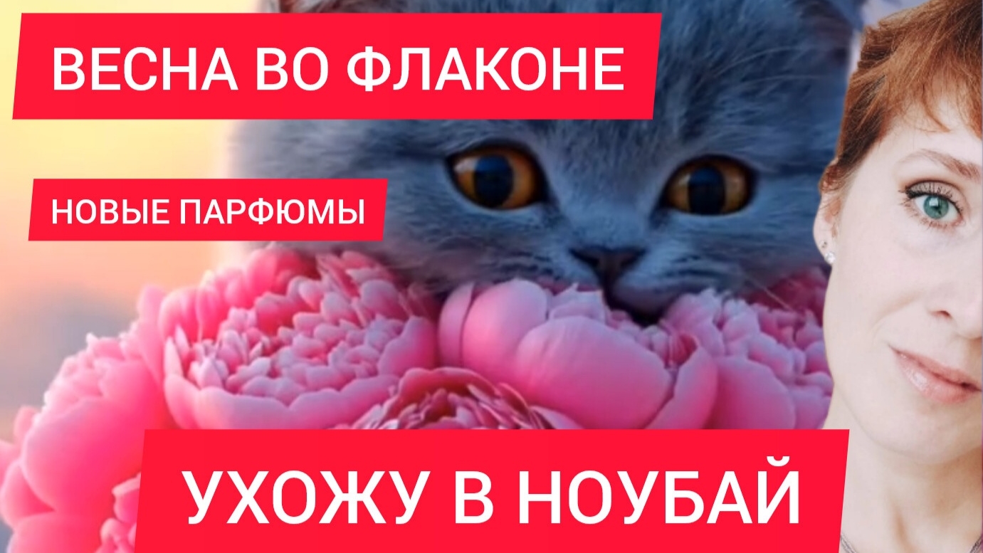 ВЕСНА ВО ФЛАКОНЕ / НОВЫЕ АРОМАТЫ / УХОЖУ В НОУБАЙ