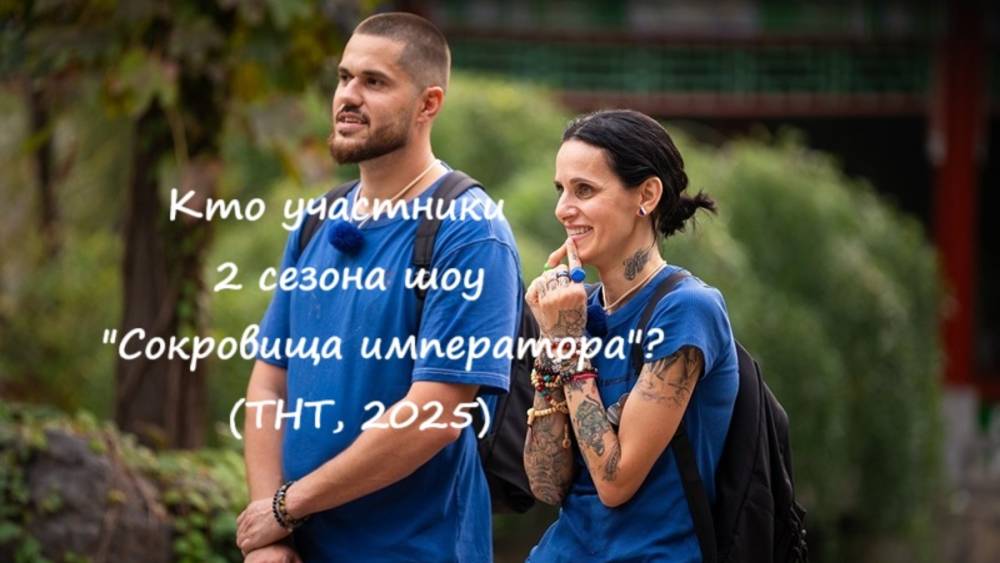 Кто участники 2 сезона шоу "Сокровища императора" на ТНТ? (2025)