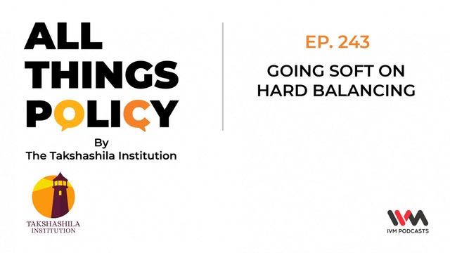 All Things Policy Ep. 243: Going Soft on Hard Balancing