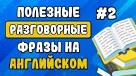 Полезные РАЗГОВОРНЫЕ фразы на АНГЛИЙСКОМ языке №2