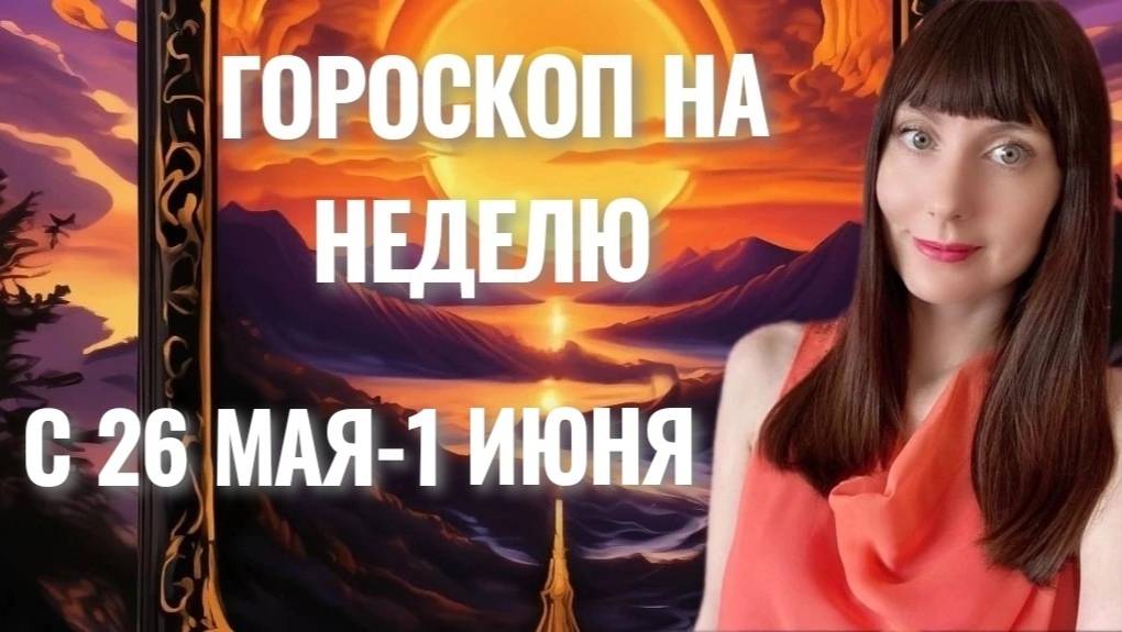 Гороскоп на неделю с 26 мая-1 июня