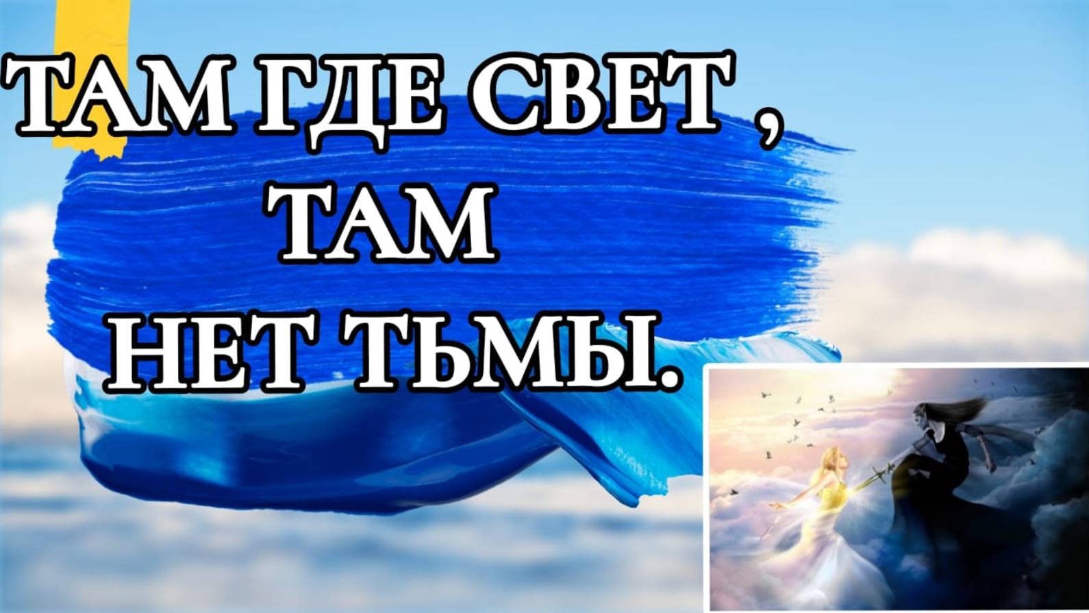 ТАМ ГДЕ СВЕТ,ТАМ НЕТ НИКАКОЙ ТЬМЫ.