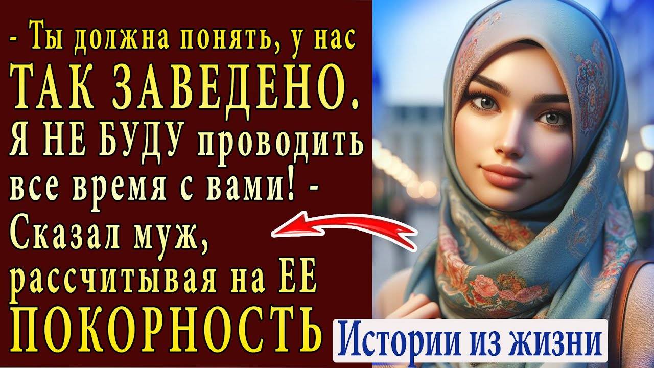 Истории из жизни. Будь покорная, ты чужая в нашей вере смирись. Шокировал ее муж. жизненные истории
