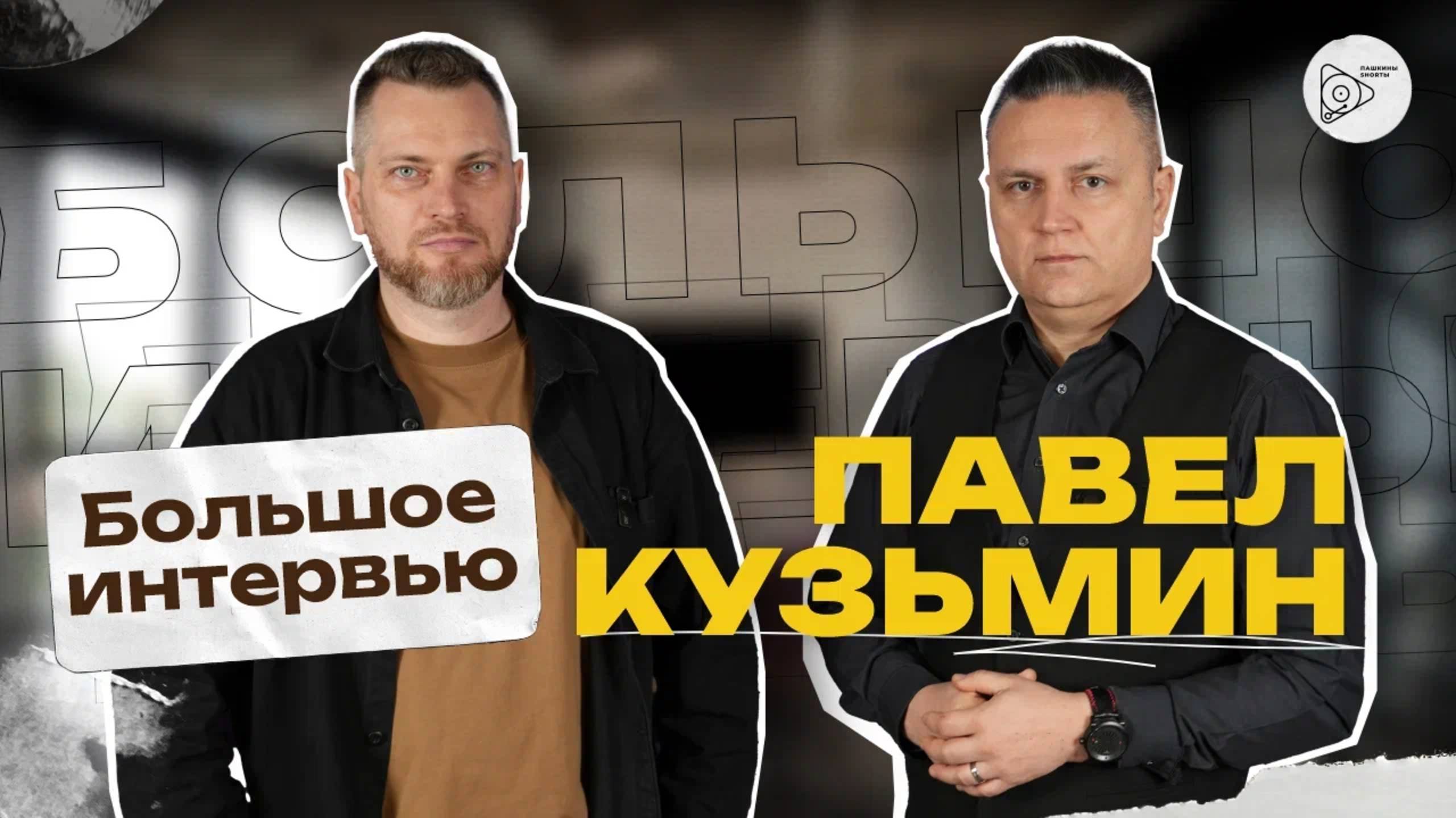 Большое интервью. Павел Кузьмин