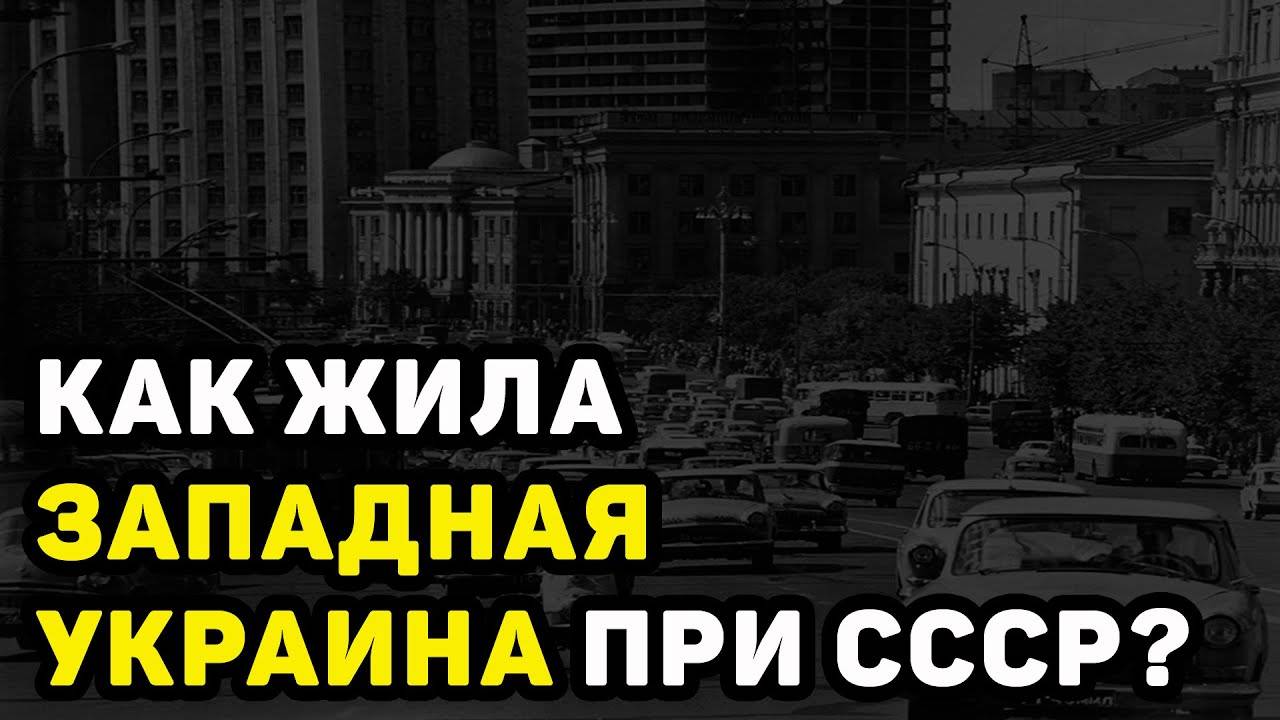 ЖИЗНЬ ЗАПАДНОЙ УКРАИНЫ ПОД СОВЕТСКИМ СОЮЗОМ КАТАСТРОФА ИЛИ ПРОЦВЕТАНИЕ. Годы СССР