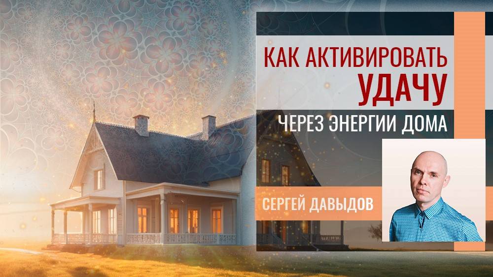 Вебинар Сергея Давыдова "Как активировать удачу через энергии дома"