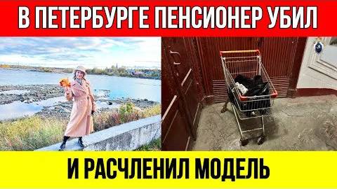 ШОК_в_Питере__Известную_модель_расчленили_Убийцу_поймали_с_ТЕЛЕЖКОЙ